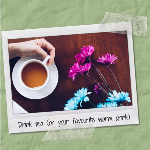 Drink tea (or your favourite warn drink)